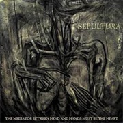 Sepultura - The Mediator Between Head and Hands Must Be the Heart