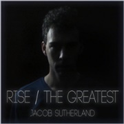 Rise/The Greatest - Jacob Sutherland