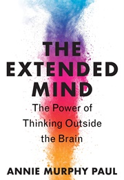 The Extended Mind: The Power of Thinking Outside the Brain (Annie Murphy Paul)