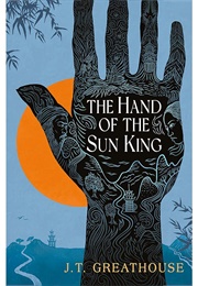 The Hand of the Sun King (J.T. Greathouse)