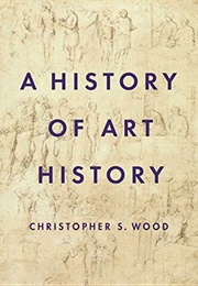 A History of Art History (Christopher S. Wood)