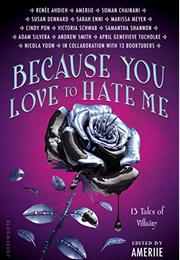 Because You Love to Hate Me (Renée Ahdieh, Soman Chainani, Marissa Meyer)