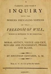 A Careful and Strict Enquiry Into the Modern Prevailing Notions of That Freedom of Will (Jonathan Edwards)