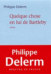 Quelque Chose En Lui De Bartleby (Philippe Delerm)