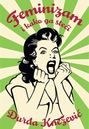 Feminizam I Kako Ga Steći (Đurđa Knežević)