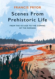 Scenes From Prehistoric Life (Francis Pryor)