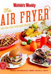 The Air Fryer: Your Fave Fried Foods Made Healthy (Australian Women's Weekly)