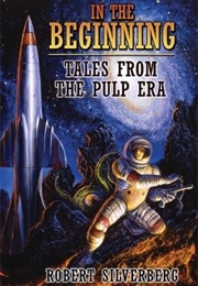 In the Beginning: Tales From the Pulp Era (Robert Silverberg)