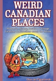 Weird Canadian Places (Dan De Figueiredo)