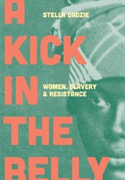 A Kick in the Belly: Women, Slavery and Resistance (Stella Dadzie)