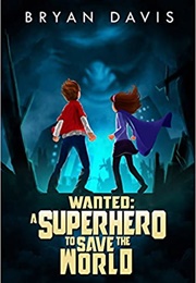 Wanted: A Superhero to Save the World (Bryan Davis)