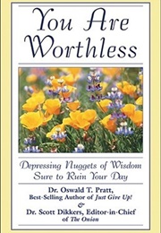 You Are Worthless: Depressing Nuggets of Wisdom Sure to Ruin Your Day (Scott Dikkers)