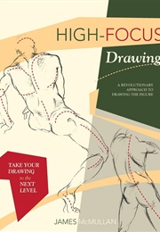 High Focus Drawing: A Revolutionary Approach to Drawing the Figure (James McMullan)