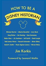 How to Be a Disney Historian: Tips From the Top Professionals (Jim Korkis)