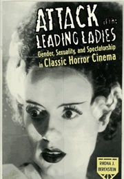 Attack of the Leading Ladies: Gender, Sexuality, and Spectatorship in Classic Horror Cinema (Rhona J. Berenstein)