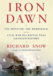 Iron Dawn: The Monitor, the Merrimack, and the Civil War Sea Battle That Changed History (Richard Snow)