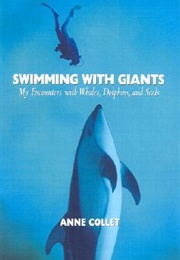 Swimming With Giants: My Encounters With Whales, Dolphins, and Seals (Anne Collet)