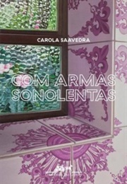 Com Armas Sonolentas (Carola Saavedra)