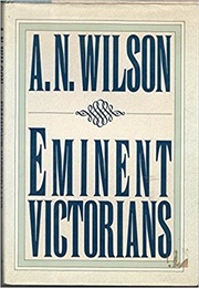 Eminent Victorians (A N Wilson)