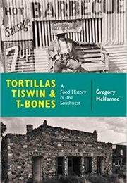 Tortillas, Tiswin &amp; T-Bones: A Food History of the Southwest (Gregory McNamee)
