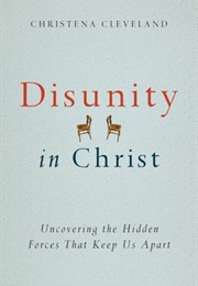 Disunity in Christ: Uncovering the Hidden Forces That Keep Us Apart (Christena Cleveland)