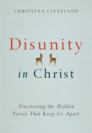 Disunity in Christ: Uncovering the Hidden Forces That Keep Us Apart (Christena Cleveland)