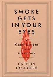Smoke Gets in Your Eyes: And Other Lessons From the Crematory (Doughty, Caitlin)