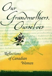 Our Grandmothers, Ourselves : Reflections of Canadian Women (Ed. Gina Valle)