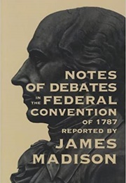 Notes of Debates in the Federal Convention of 1787 (James Madison)