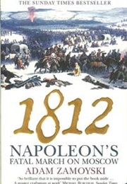 1812: Napolean&#39;s Fatal March on Moscow (Adam Zamoyski)