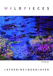 Wild Pieces (Catherine Hogan Safer)