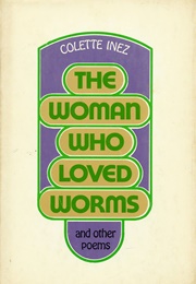 The Woman Who Loved Worms and Other Poems (Colette Inez)