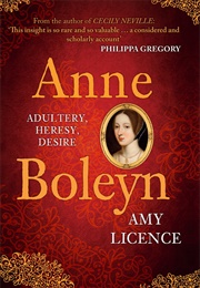 Anne Boleyn: Adultery, Heresy, Desire (Amy Licence)