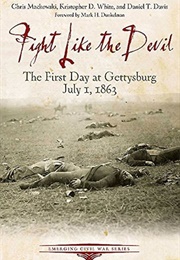 Fight Like the Devil: The First Day at Gettysburg, July 1, 1863 (Emerging Civil War Series) (Chris MacKowski, Kristopher White, & Daniel Davis)