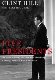 Five Presidents: My Extraordinary Journey With Eisenhower, Kennedy, Johnson, Nixon, and Ford (Clint Hill)