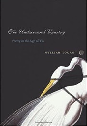 The Undiscovered Country: Poetry in the Age of Tin (William Logan)