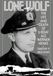 Lone Wolf: The Life and Death of U-Boat Ace Werner Henke (Timothy Patrick Mulligan)