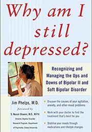 Why Am I Still Depressed? Recognizing and Managing the Ups and Downs of Bipolar II and Soft Bipolar (Phelps, James)