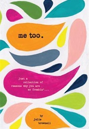 Me Too: Just a Collection of Reasons Why You Are So Freakin'. . . . (Jolie Brownell)