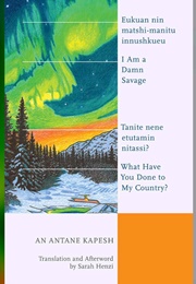 I Am a Damn Savage/What Have You Done to My Country (An Antane Kapesh)