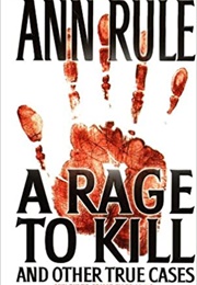 A Rage to Kill and Other True Cases (Ann Rule)