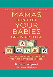Mamas Don't Let Your Babies Grow Up to Be A-Holes (Karen Alpert)