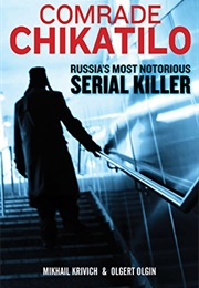Comrade Chikatilo: The Psychopathy of Russia's Notorious Serial Killer (Mikhail Krivich)