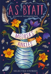 Medusa's Ankles (A.S. Byatt)