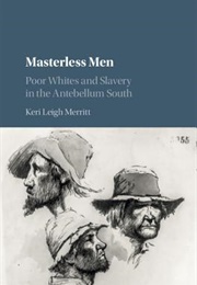 Masterless Men: Poor Whites and Slavery in the Antebellum South (Keri Leigh Merritt)