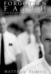 Forgotten Faith: Six Years in Mormonism (Matthew Timion)
