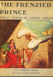 The Frenzied Prince: Being Heroic Stories of Ancient Ireland (Padraic Colum/ Willy Pogany (Illus.))