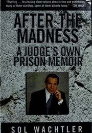 After the Madness: A Judge's Own Prison Memoir (Sol Wachtler)