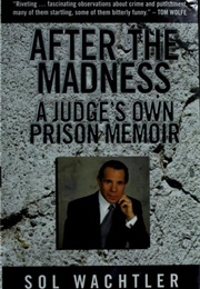 After the Madness: A Judge&#39;s Own Prison Memoir (Sol Wachtler)