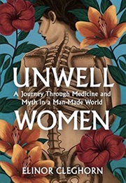 Unwell Women: A Journey Through Medicine and Myth in a Man-Made World (Elinor Cleghorn)